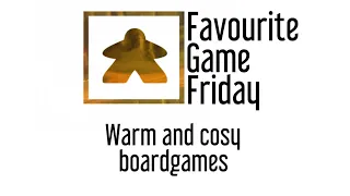Favourite Game Friday - Warm and Cosy Boardgames