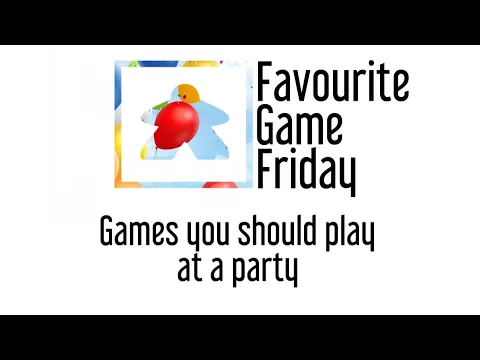 Favourite Game Friday - Games you should play at a party! The best Fun and social Board games