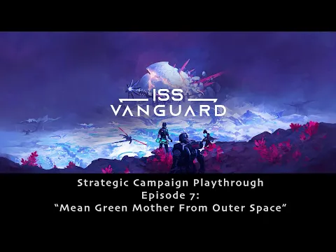 ISS Vanguard Strategy Campaign Ep. 07 - Matchstick