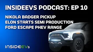 InsideEVs Podcast #10 - Nikola Badger Pickup, Elon Kickstarts Semi Production & Ford Escape PHEV