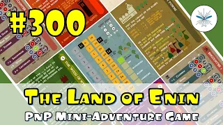 Video # 300!! -- PnP-Mini-Adventure-Quest-Game!! -- THE LAND OF ENIN