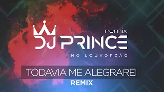 DJ Prince - Todavia Me Alegrarei - Louvorzão Remix (Ao Vivo)
