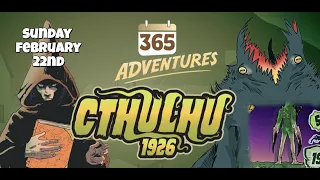 365 Adventures: Cthulhu 1926 - Week 8 Finale February 22nd Playthrough