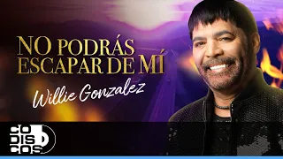 No Podrás Escapar De Mí, Willie González - Video