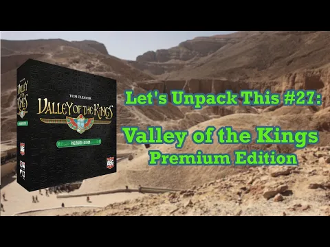 Let's Unpack This #27: Valley of the Kings Premium Edition