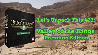 Let's Unpack This #27: Valley of the Kings Premium Edition