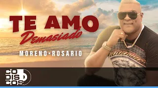 Te Amo Demasiado, Moreno Rosario - Video Oficial