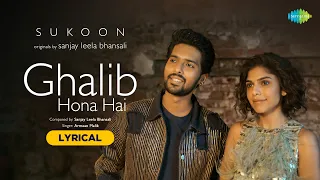 Ghalib Hona Hai - Lyrical | Sukoon | Sanjay Leela Bhansali | Armaan Malik | Sharmin Segal |A.M.Turaz