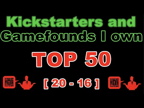 [20 - 16] - TOP 50 Kickstarters/Gamefounds I Own!