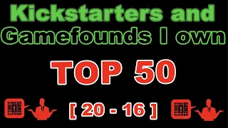 [20 - 16] - TOP 50 Kickstarters/Gamefounds I Own!