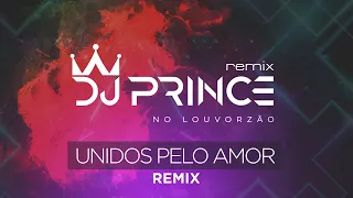 DJ Prince - Unidos Pelo Amor - Louvorzão Remix (Ao Vivo)