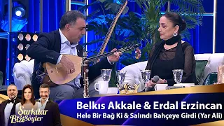 Belkıs Akkale & Erdal Erzincan - HELE BİR BAĞ Kİ & SALINDI BAHÇEYE GİRDİ (YAR ALİ)