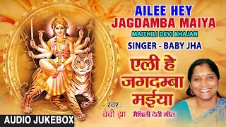 AILEE HEY JAGDAMBA MAIYA | MAITHILI DEVI BHAJAN AUDIO SONGS JUKEBOX | SINGERS - BABY JHA