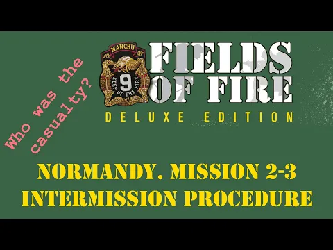 Fields of FIre. Normandy Campaign. Mission 2-3 Intermission Procedure