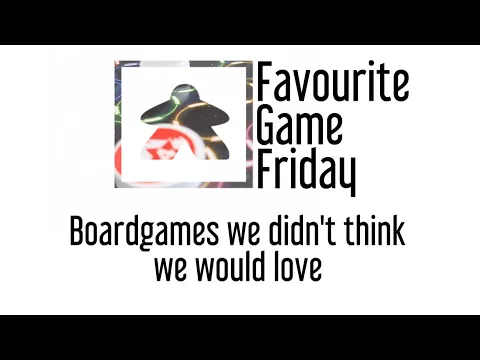 Favourite Game Friday - Boardgames we didn't think we would love!
