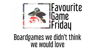 Favourite Game Friday - Boardgames we didn't think we would love!