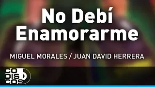 No Debí Enamorarme, Miguel Morales Y Juan David Herrera - Audio