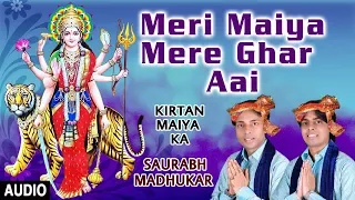 Meri Maiya Mere Ghar Aai I Devi Bhajan I SAURABH MADHUKAR I Kirtan Maiya Ka I Full Audio Song