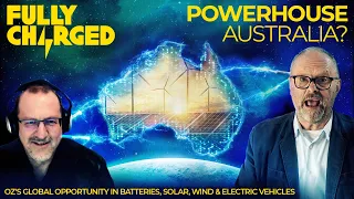 POWERHOUSE AUSTRALIA? Oz's global opportunity in clean energy & electric vehicles | FULLY CHARGED