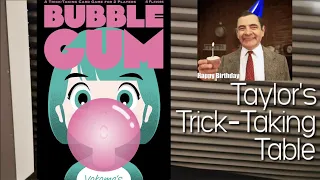 Bubble Gum ~ Taylor's Trick-Taking Table
