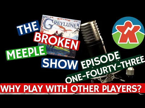 Broken Meeple Podcast 143 - Why Play With Other Players?