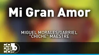 Mi Gran amor, Miguel Morales Y Gabriel “El Chiche” Maestre - Audio