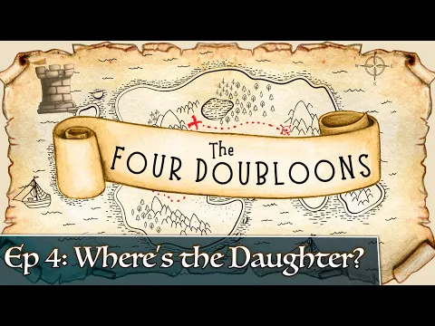 The Four Doubloons: Episode 4 - Where's the Daughter?