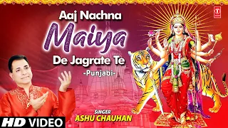 Aaj Nachna Maiya De Jagrate Te I Devi Bhajan I ASHU CHAUHAN I Full HD Video Song