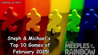 Steph & Michael's Top 10 Games Learned in February 2025!