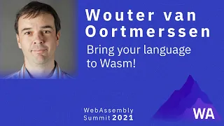 Wouter van Oortmerssen — Bring your language to Wasm! Wouter van Oortmerssen — Bring your language to Wasm!