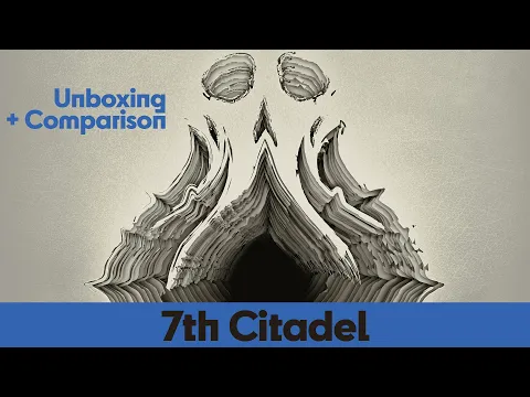 7th Citadel - Unboxing and Comparison