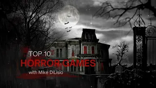 Top 10 Horror Games - with Mike DiLisio