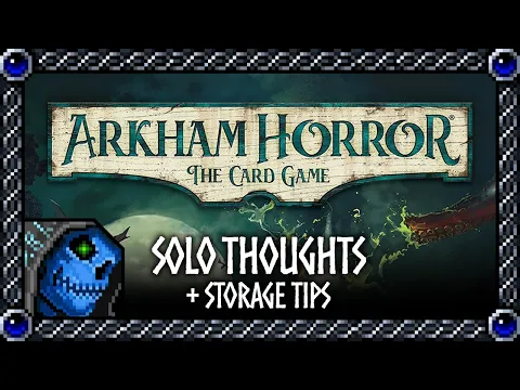 Solo Thoughts + Storage Tips | Arkham Horror: The Card Game