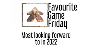 Favourite Game Friday - Most looking forward to in 2022