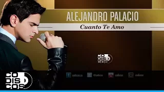 Cuanto Te Amo, Alejandro Palacio - Audio
