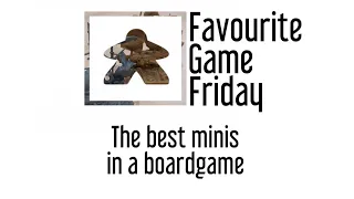 Favourite Game Friday - Best Minis in a  Board game?