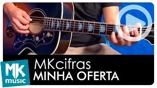 MINHA OFERTA - Cifra Simplificada tom original - MK CIFRAS