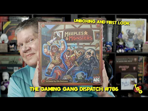 Unboxing and First Look at Meeples & Monsters on The Gaming Gang Dispatch #786