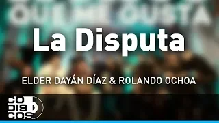 La Disputa, Elder Dayán Díaz y Rolando Ochoa - Audio