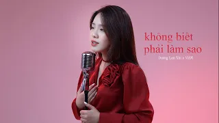 KHÔNG BIẾT PHẢI LÀM SAO