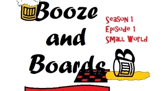 Booze and Boards - Episode 1: Small World (Part 1)