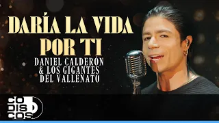 Daria La Vida Por Ti, Daniel Calderón Y Los Gigantes Del Vallenato - Video Oficial