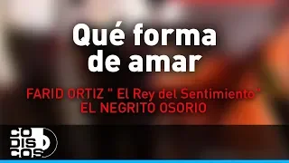 Qué Forma De Amar, Farid Ortiz y El Negrito Osorio - Audio
