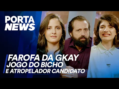 PORTA NEWS: FAROFA DA GKAY, JOGO DO BICHO E ATROPELADOR CANDIDATO