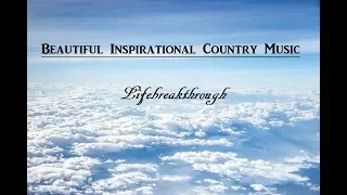 Beautiful Inspirational Country Music - Lifebreakthrough -  2 Hours Playlist with Lyrics