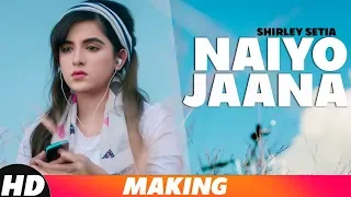 Naiyo Jaana | Behind The Scenes | Shirley Setia | Ravi Singhal | Latest Punjabi Songs 2019