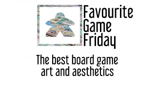 Favourite Game Friday - Best Board Game Art and Aesthetics