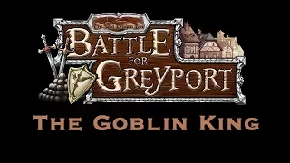 Battle For Greyport: The Goblin King: Episode 9 Finale