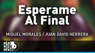 Espérame Al Final, Miguel Morales Y Juan David Herrera – Audio