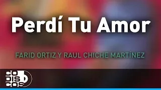 Perdí Tu Amor, Farid Ortiz y Raul Chiche Martínez - Audio